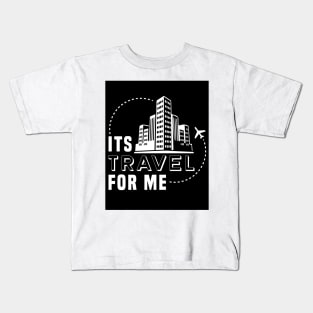 Its Travel For Me Kids T-Shirt